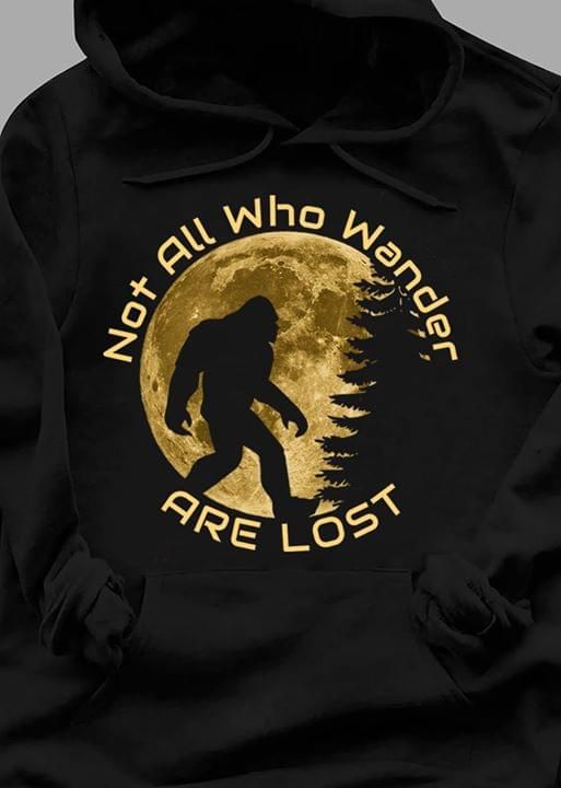 Bigfoot not all who wander are lost T Shirt Hoodie Sweater