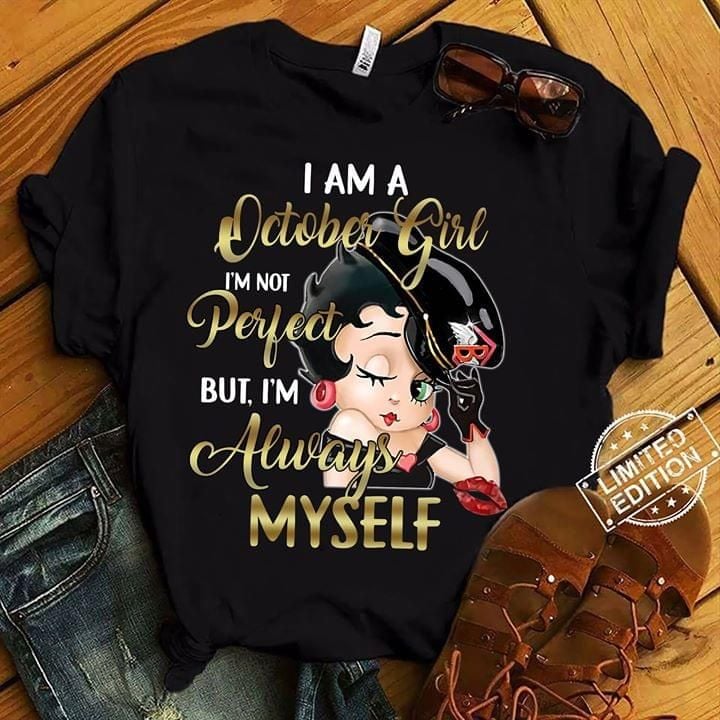 Birthday Betty Boop I Am A October Girl T Shirt Hoodie Sweater