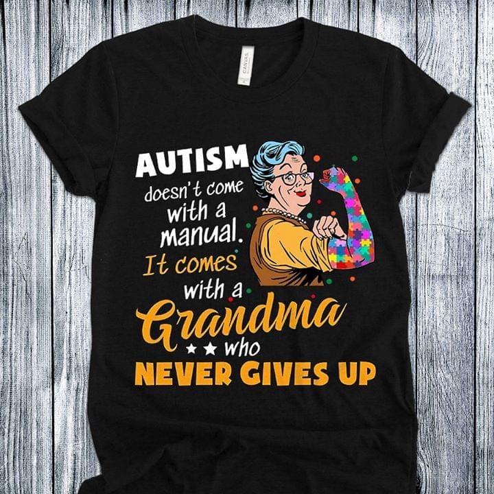 Autism doesn't come with a manual it comes with a grandma who never gives up T Shirt Hoodie Sweater