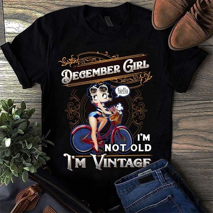 Betty boop december girl i'm not old i'm vintage T Shirt Hoodie Sweater