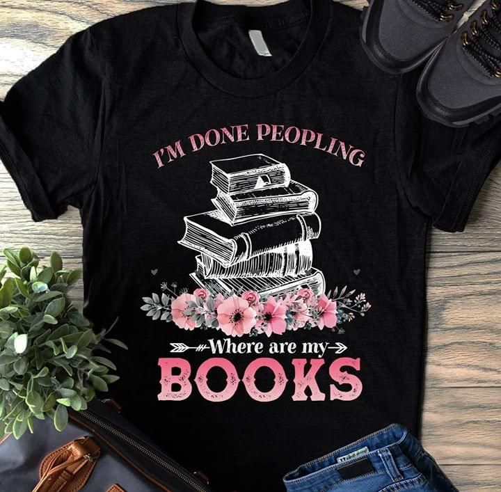 Book and flowers i'm done peopling where are my books T Shirt Hoodie Sweater