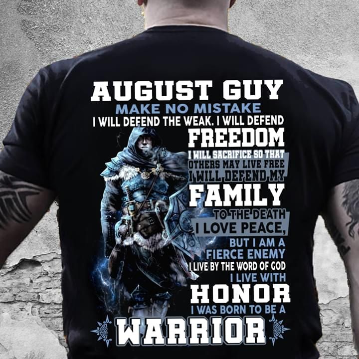 August guy make no mistake I will defend the weak I will defend freedom I will sacrifice so that others may live free T Shirt Hoodie Sweater