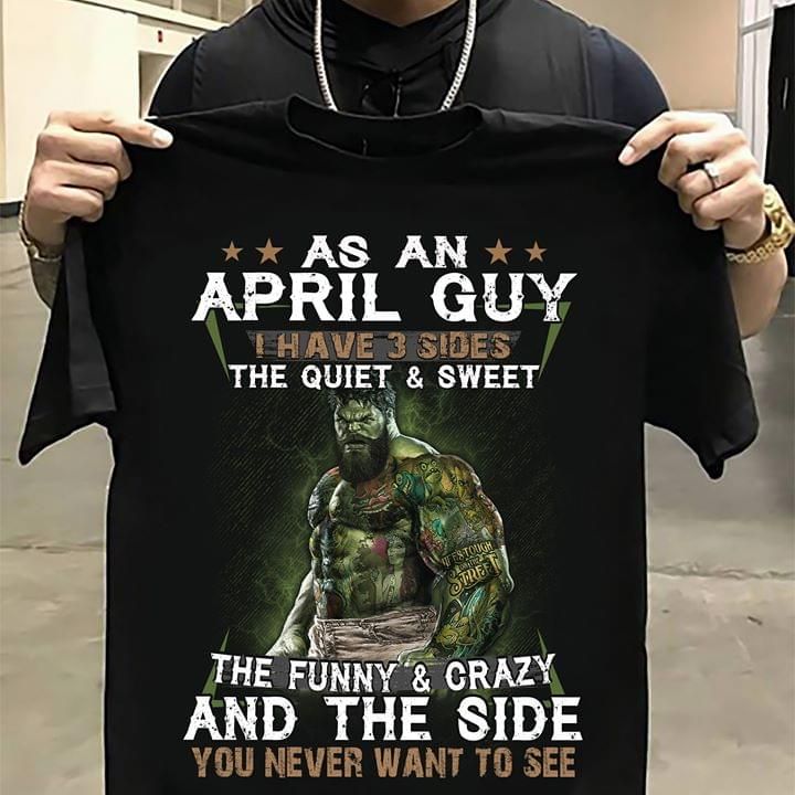 Hulk as an april guy i have 3 sides the quiet and sweet the funny and crazy and the side you never want to see T Shirt Hoodie Sweater