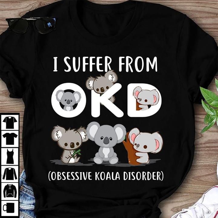 I Suffer from obsessive koala disorder T Shirt Hoodie Sweater