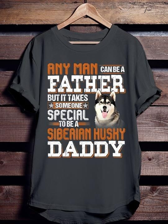 Siberian husky dog anuman can be a father but it takes someone special T Shirt Hoodie Sweater