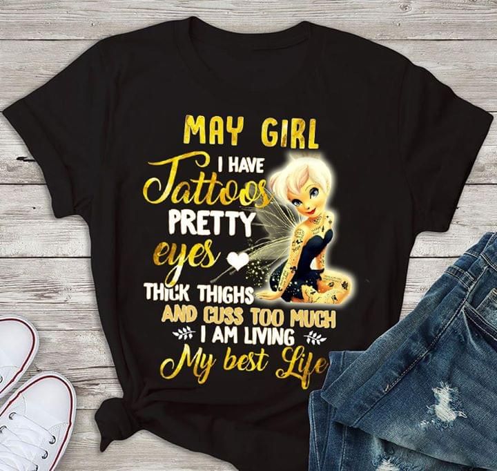 Tinker bell may girl i have tattoos pretty eyes thick things and cuss too much i am living my best life T shirt hoodie sweater