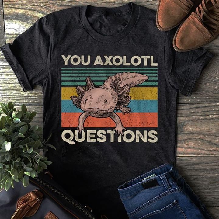 You axolotl questions T shirt hoodie sweater