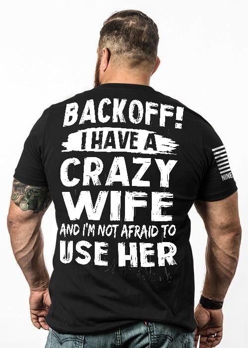 Back off i have a crazy wife and i am not afraid to use her T Shirt Hoodie Sweater