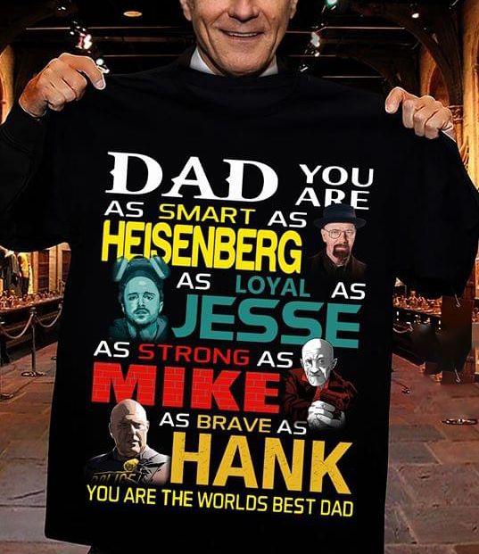 Dad smart heisenberg loyal jesse strong as mike brave hank you are the worlds best dad T Shirt Hoodie Sweater