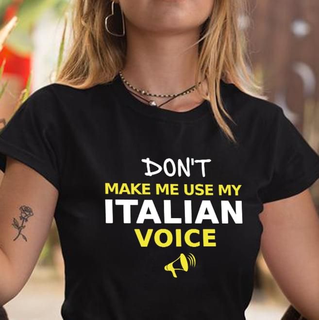 Don't make me use my italian voice T Shirt Hoodie Sweater