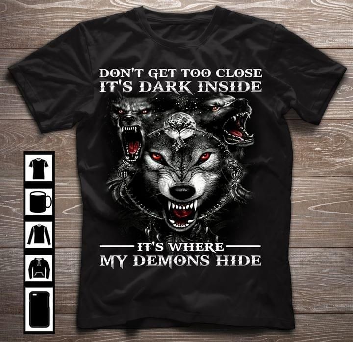 Wolf don't get too close it's dark inside T Shirt Hoodie Sweater