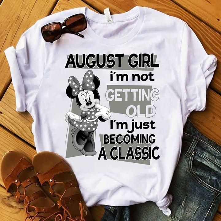 Birthday minnie mouse August girl I'm not getting old I'm just becoming a classic T Shirt Hoodie Sweater