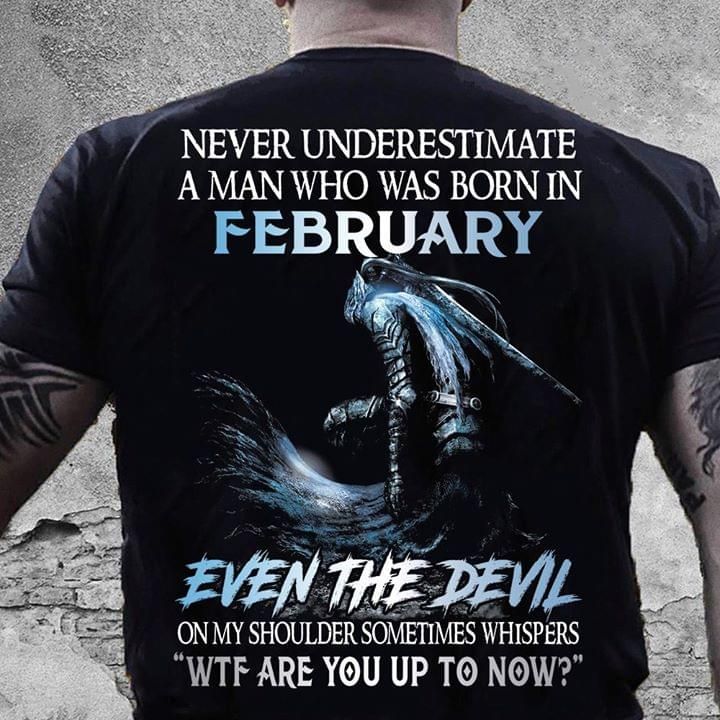 Never underestimate a man who was born in february even the devil T Shirt Hoodie Sweater