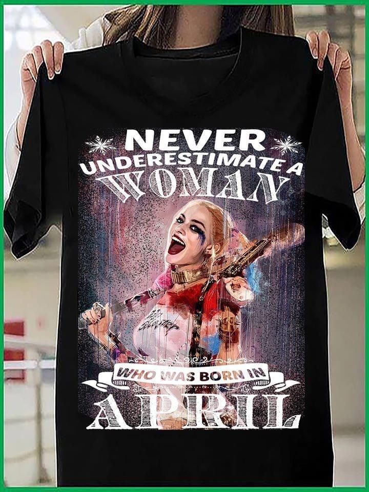 Never underestimate a woman who was born in april T Shirt Hoodie Sweater