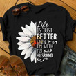 Life is just better when i'm with my husband T Shirt Hoodie Sweater