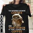 Owl the difference between coffee and your opinion is that I asked for coffee T Shirt Hoodie Sweater