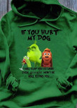 The Grinch if you hurt my dog I will slap you so hard even google won't be able to find you T Shirt Hoodie Sweater