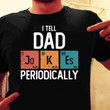 I tell dad periodically T shirt hoodie sweater