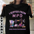 I suffer from MPD mask production disorder T Shirt Hoodie Sweater