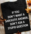 If You Don't Want A Sarcastic Answer Don't Ask A Stupid Question T Shirt Hoodie Sweater