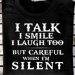 I Talk I Smile I Laugh Too But Careful When I'm Silent T Shirt Hoodie Sweater