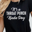 It's A Throat Punch Kinda Day T Shirt Hoodie Sweater