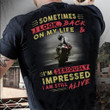 Sometimes I look back on my life and I'm seriously impressed I am still alive T Shirt Hoodie Sweater