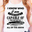 I Know Who I Am I Know What I'm Capable Of Your Mistake Was Underestimating All Of The Above T Shirt Hoodie Sweater