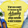 If My Kid Is Dirty It's Because My Kid Actually Plays Outside So Mind Ya Business T Shirt Hoodie Sweater