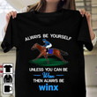 Always be yourself unless you can be winx then always be winx T Shirt Hoodie Sweater
