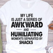 My Life Is Just A Series Of Awkward And Humiliating Moments Separated By Snacks T Shirt Hoodie Sweater