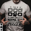 I'm a dog dad just like a normal dad except much cooler T Shirt Hoodie Sweater
