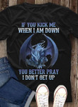 Dragon if you kick me when i am down tou better pray T Shirt Hoodie Sweater