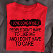 I Love Being Myself People Don't Have To Like Me And I Don't Have To Care T Shirt Hoodie Sweater