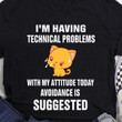 I'm Having Technical Problems With My Attitude Today Avoidance Is Suggested T Shirt Hoodie Sweater
