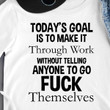Today's Goal Is To Make It Through Work Without Telling Anyone To Go Fuck Themselves T Shirt Hoodie Sweater