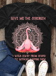 Flamingo yoga give me the strength T Shirt Hoodie Sweater