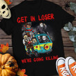 Halloween horror get in loser we're going killing T shirt hoodie sweater