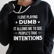 I love playing dumb it allows me to see people's true intentions T shirt hoodie sweater