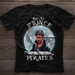 Keep the prince i'll take the pirate's T shirt hoodie sweater