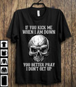 Skull if you kick me when i am down you better prat i don't get up T Shirt Hoodie Sweater