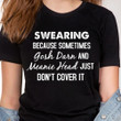 Swearing because sometimes gosh darn and meanie head just don;t cover itT Shirt Hoodie Sweater