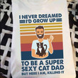 I never dreamed i'd grow up to be a super sexy cat dad but here i am killing it T shirt hoodie sweater