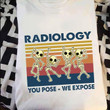 Vintage skeleton radiology you pose we expose T Shirt Hoodie Sweater