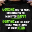 Love Me And I'll Move Mountains To Make You Happy Hurt Me And I'll Drop Those Mountains In Your Head T Shirt Hoodie Sweater