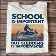 School is important but sledding is importanter T shirt hoodie sweater