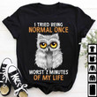 Owl I tried being normal once worst 2 minutes of my life T Shirt Hoodie Sweater