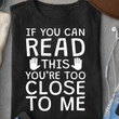 If You Can Read This You're Too Close To Me T Shirt Hoodie Sweater