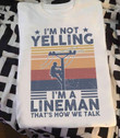 I'm not yelling I'm a lineman that's how we talk T Shirt Hoodie Sweater