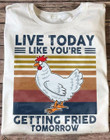 VIntage chickens live today like you are getting fred tomorrow T Shirt Hoodie Sweater